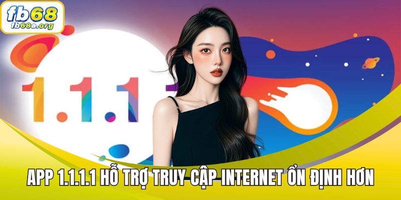 App 1.1.1.1 hỗ trợ truy cập Internet ổn định hơn