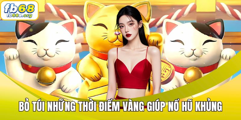Bỏ túi những thời điểm vàng giúp nổ hũ khủng
