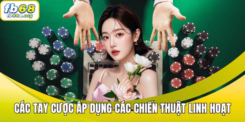 Các tay cược áp dụng các chiến thuật linh hoạt
