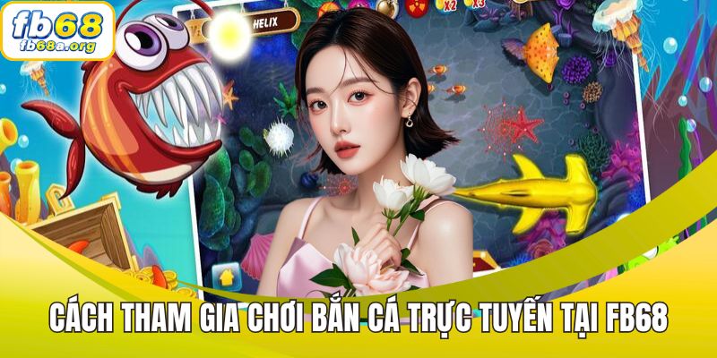 Cách tham gia chơi bắn cá trực tuyến tại FB68
