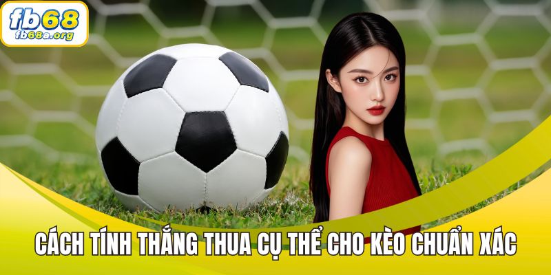 Cách tính thắng thua cụ thể cho kèo chuẩn xác