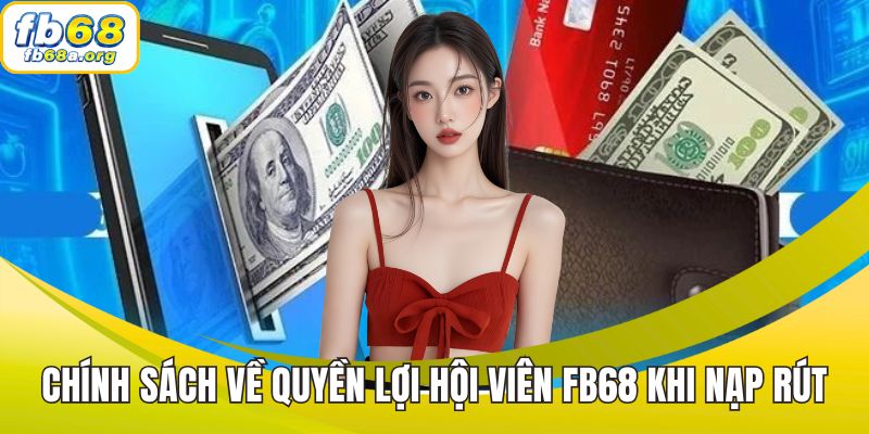 Chính sách về quyền lợi hội viên FB68 khi nạp rút