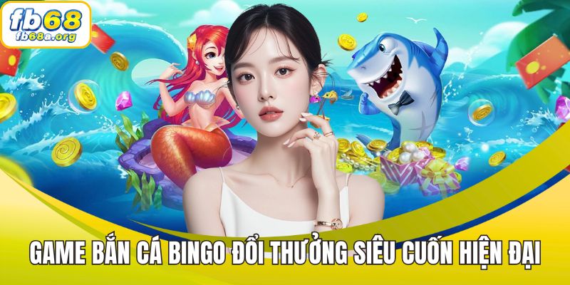 Game bắn cá bingo đổi thưởng siêu cuốn hiện đại