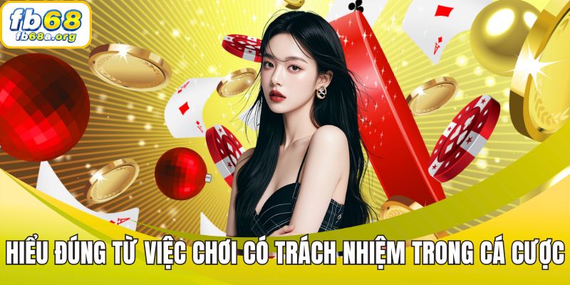 Hiểu đúng từ việc chơi có trách nhiệm trong cá cược