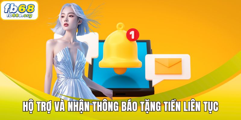 Hộ trợ và nhận thông báo tặng tiền liên tục