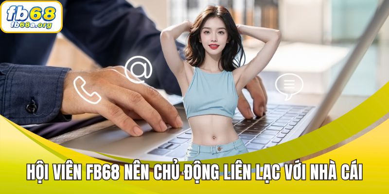 Hội viên FB68 nên chủ động liên lạc với trung tâm chăm sóc khác hàng nhà cái