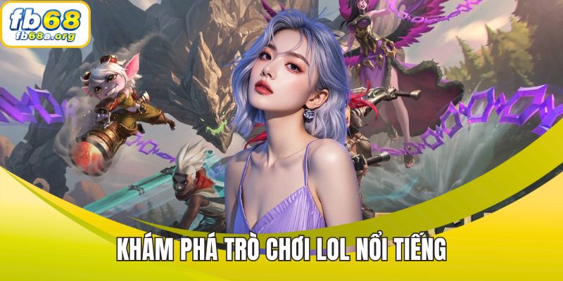 Khám phá trò chơi LoL nổi tiếng