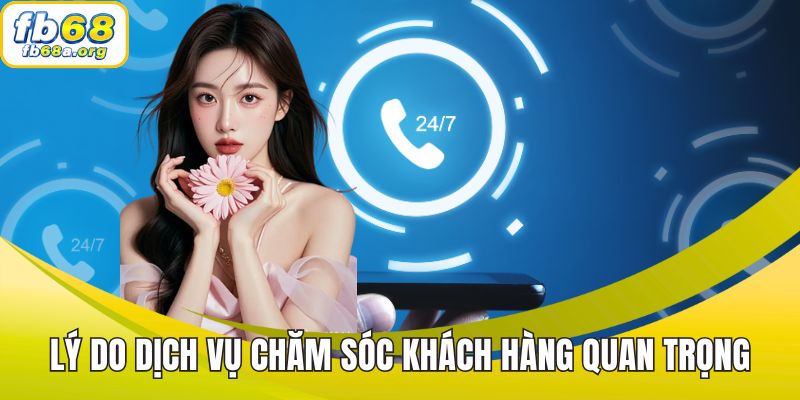 Lý do dịch vụ chăm sóc khách hàng đóng vai trò quan trọng trong việc phát triển FB68