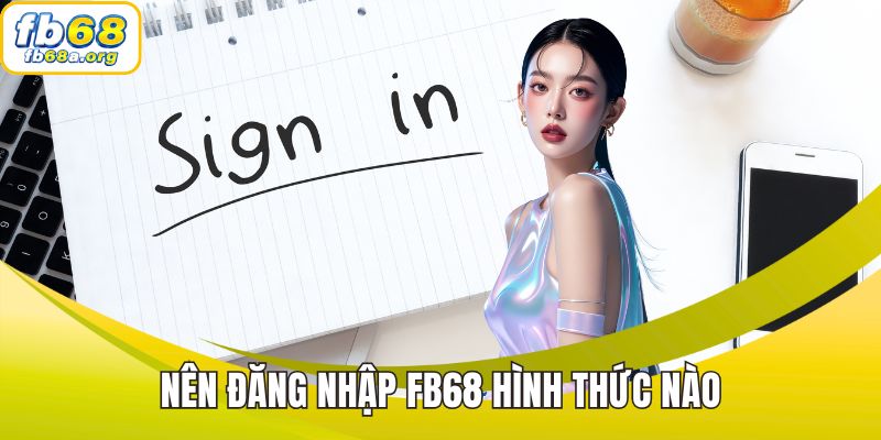 Nên đăng nhập FB68 hình thức nào