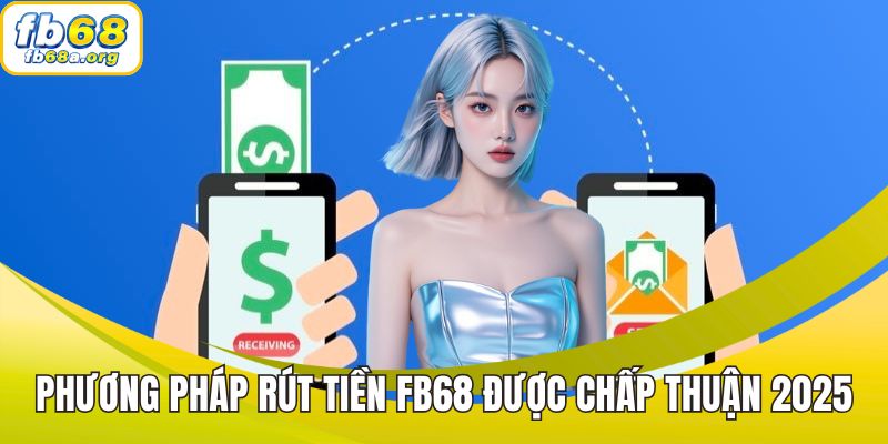 Phương pháp rút tiền FB68 được chấp thuận 2025