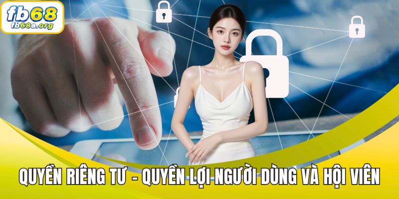 Quyền riêng tư - Quyền lợi phía người dùng và hội viên