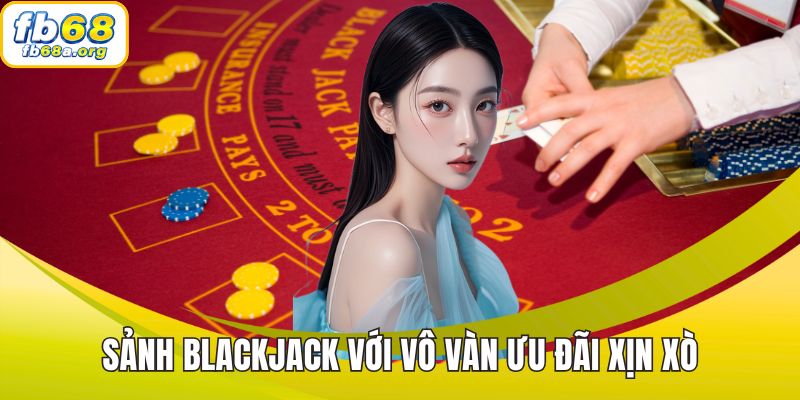 Sảnh Blackjack với vô vàn ưu đãi xịn xò