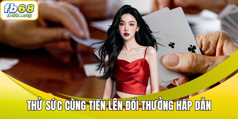 Thử sức cùng tiến lên đổi thưởng hấp dẫn