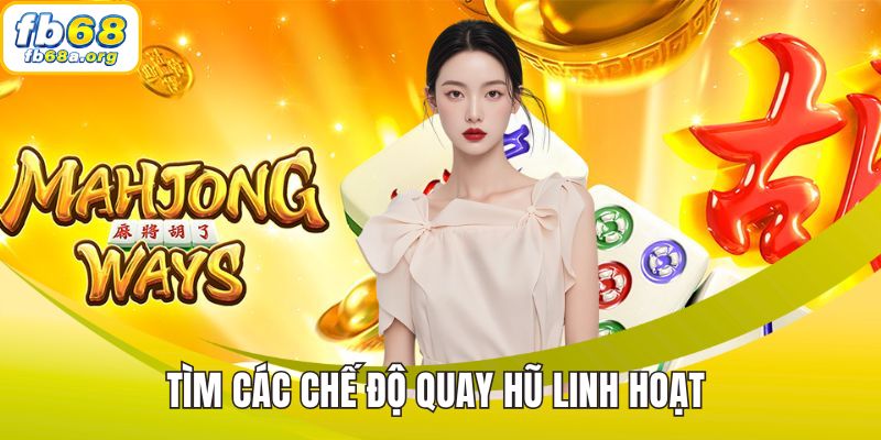 Tìm các chế độ quay hũ linh hoạt 