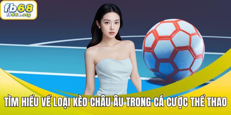 Tìm hiểu về loại kèo châu Âu trong cá cược thể thao