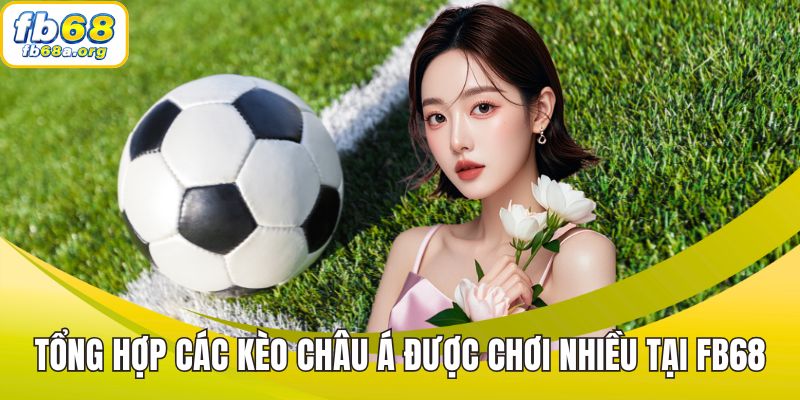 Tổng hợp các kèo châu Á được chơi nhiều tại FB68