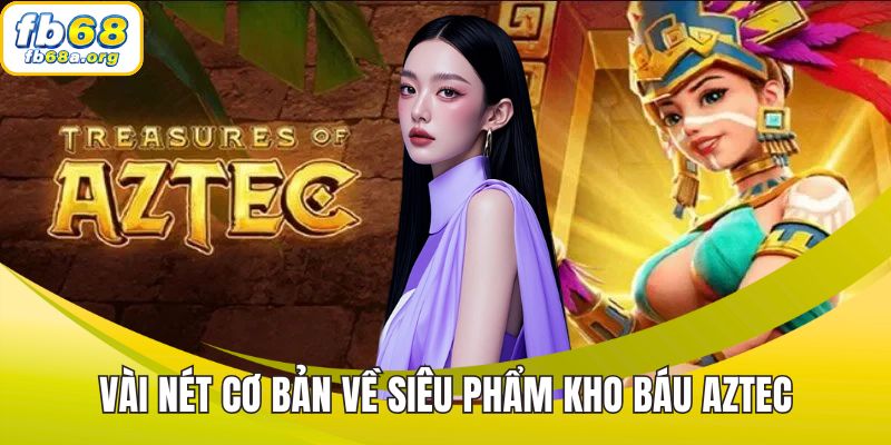 Vài nét cơ bản về siêu phẩm kho báu Aztec